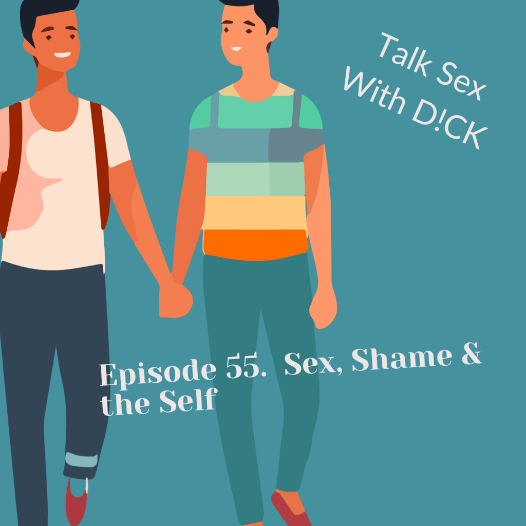 Talk Sex WIth Dick. Episode 55. Sex, Shame & the Self